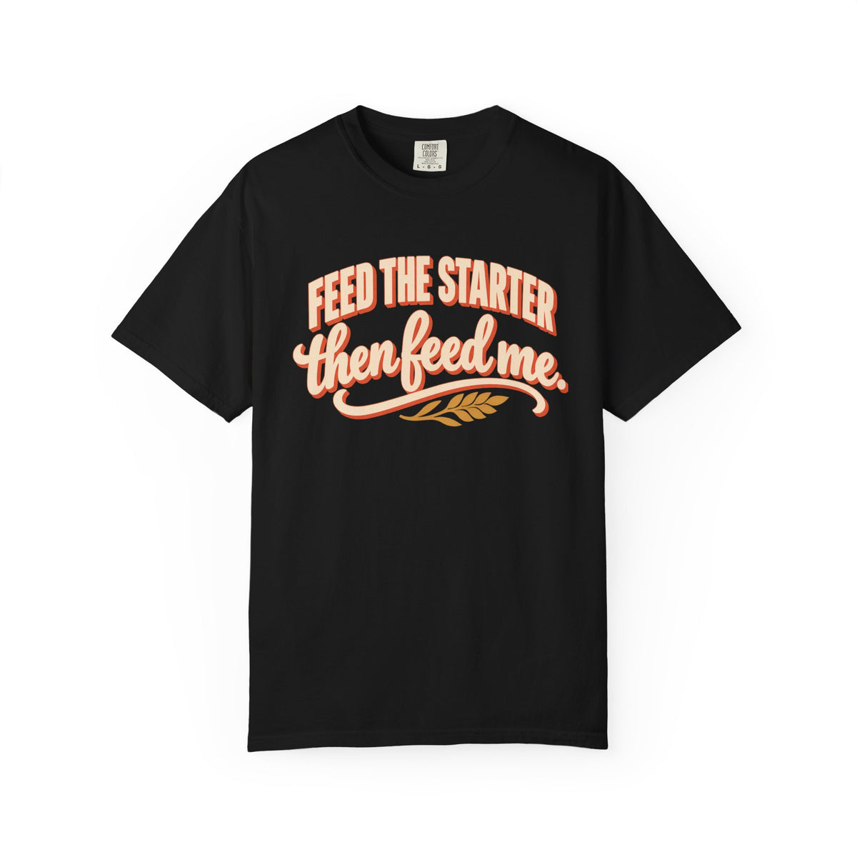 Feed the Starter Then Feed Me Sourdough Baker T-Shirt