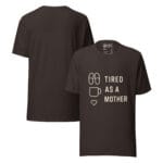 Tired As A Mother t-shirt - Image 12