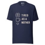 Tired As A Mother t-shirt