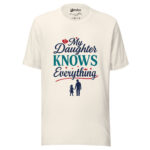 My Daughter Knows Everything T-shirt